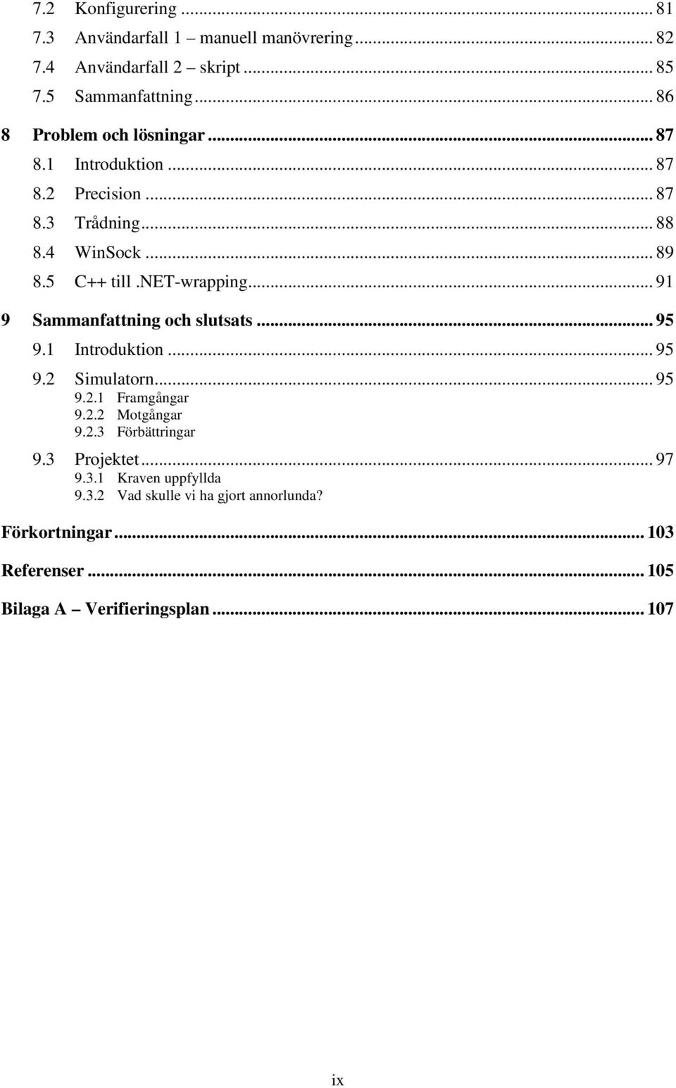 net-wrapping... 91 9 Sammanfattning och slutsats... 95 9.1 Introduktion... 95 9.2 Simulatorn... 95 9.2.1 Framgångar 9.2.2 Motgångar 9.2.3 Förbättringar 9.