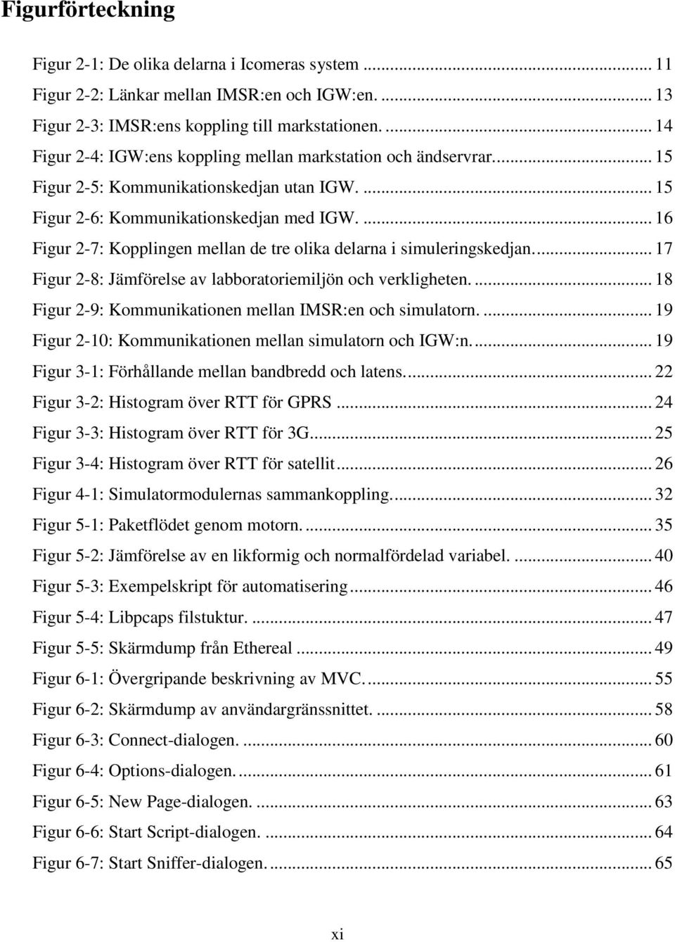 ... 16 Figur 2-7: Kopplingen mellan de tre olika delarna i simuleringskedjan.... 17 Figur 2-8: Jämförelse av labboratoriemiljön och verkligheten.