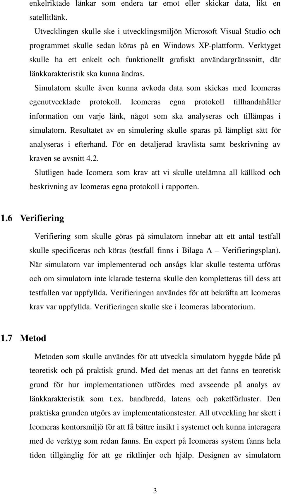 Verktyget skulle ha ett enkelt och funktionellt grafiskt användargränssnitt, där länkkarakteristik ska kunna ändras.