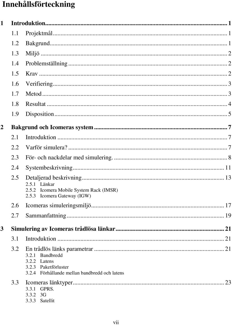 5 Detaljerad beskrivning... 13 2.5.1 Länkar 2.5.2 Icomera Mobile System Rack (IMSR) 2.5.3 Icomera Gateway (IGW) 2.6 Icomeras simuleringsmiljö... 17 2.7 Sammanfattning.