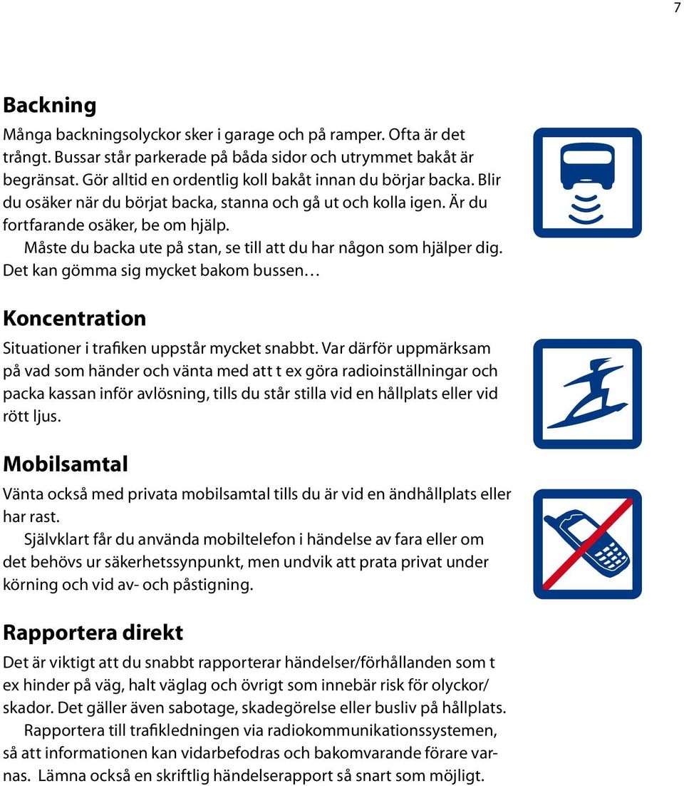 Måste du backa ute på stan, se till att du har någon som hjälper dig. Det kan gömma sig mycket bakom bussen Koncentration Situationer i trafiken uppstår mycket snabbt.