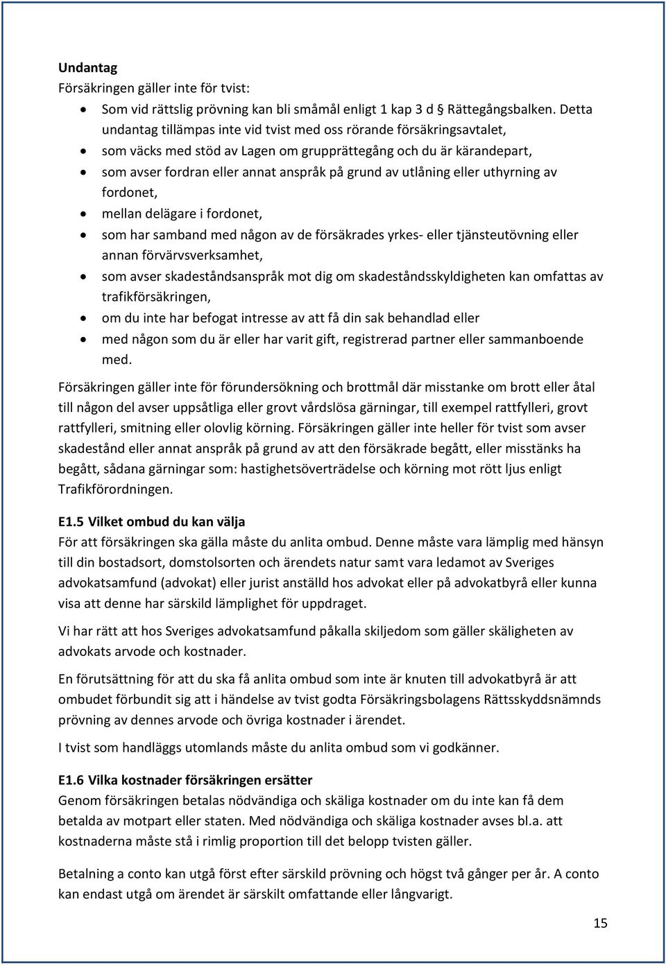 utlåning eller uthyrning av fordonet, mellan delägare i fordonet, som har samband med någon av de försäkrades yrkes- eller tjänsteutövning eller annan förvärvsverksamhet, som avser skadeståndsanspråk