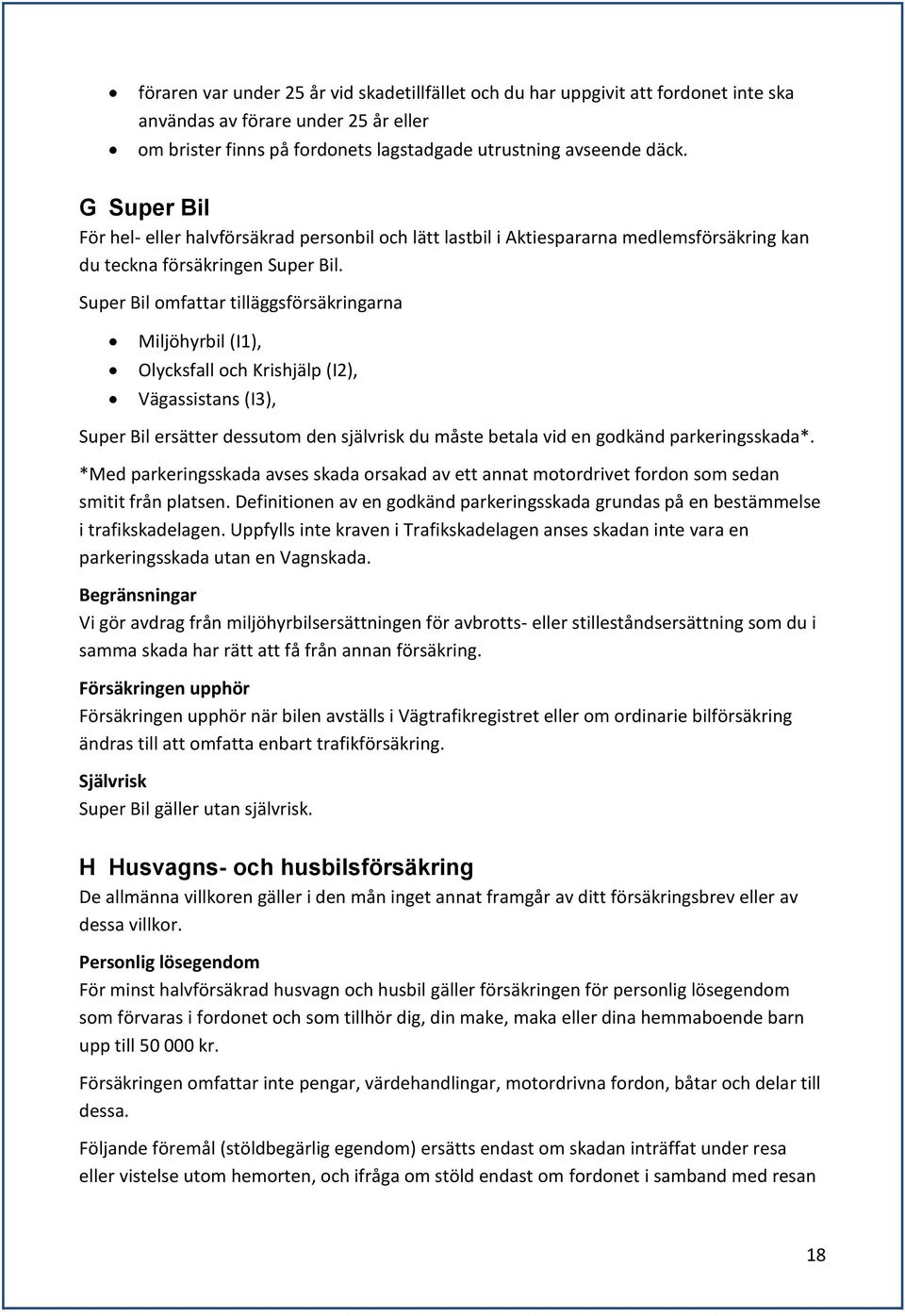 Super Bil omfattar tilläggsförsäkringarna Miljöhyrbil (I1), Olycksfall och Krishjälp (I2), Vägassistans (I3), Super Bil ersätter dessutom den självrisk du måste betala vid en godkänd parkeringsskada*.