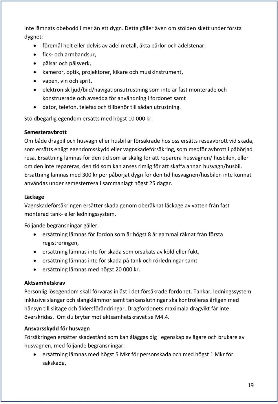 kikare och musikinstrument, vapen, vin och sprit, elektronisk ljud/bild/navigationsutrustning som inte är fast monterade och konstruerade och avsedda för användning i fordonet samt dator, telefon,