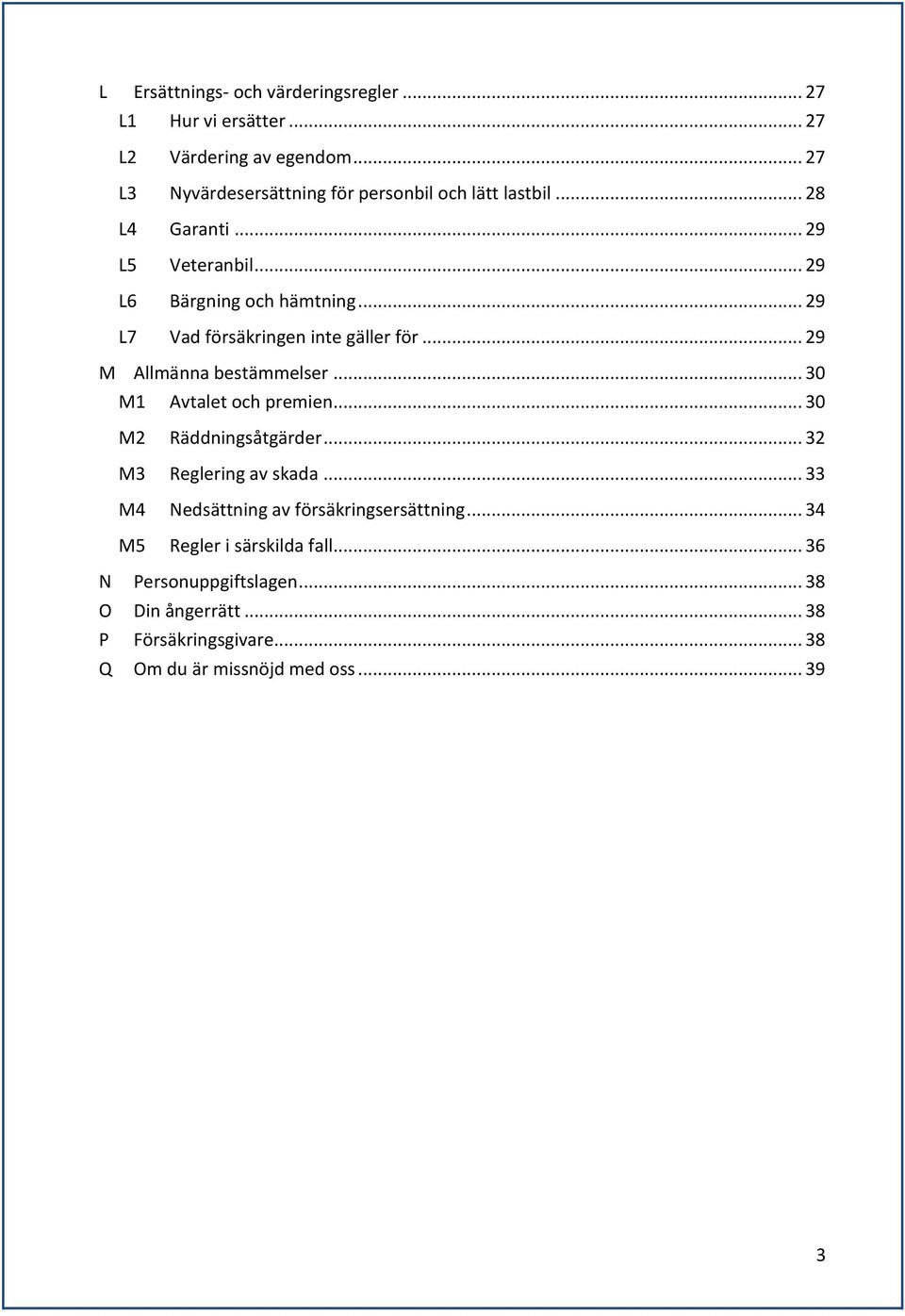 .. 29 L7 Vad försäkringen inte gäller för... 29 M Allmänna bestämmelser... 30 M1 Avtalet och premien... 30 M2 Räddningsåtgärder.