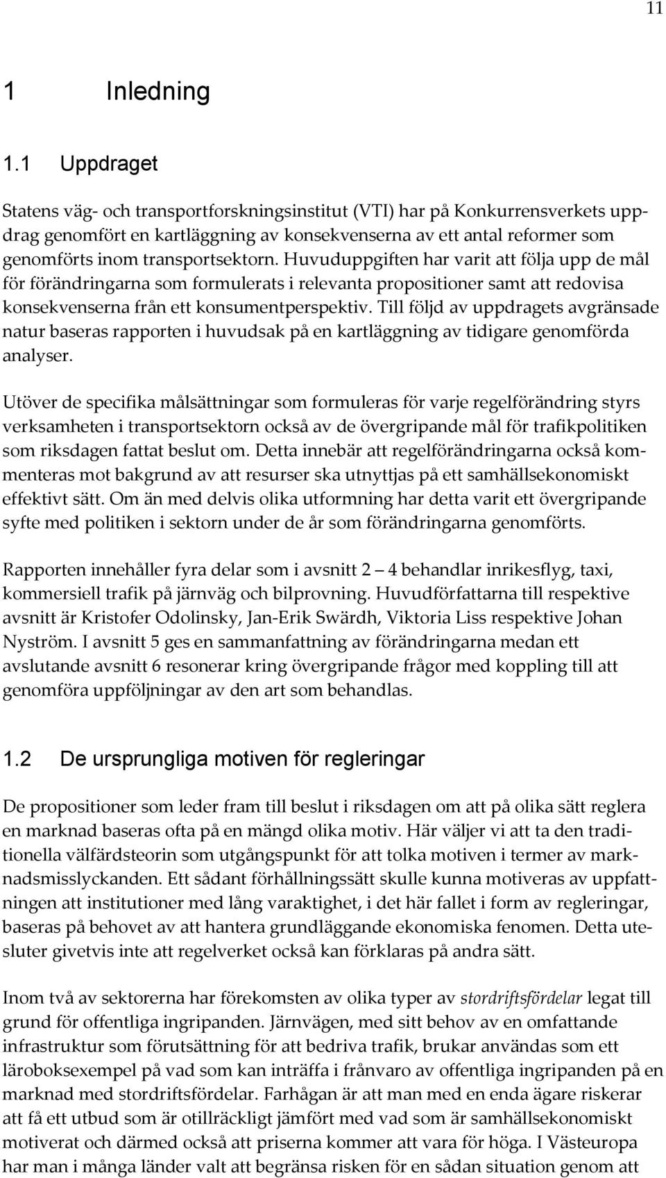 Huvuduppgiften har varit att följa upp de mål för förändringarna som formulerats i relevanta propositioner samt att redovisa konsekvenserna från ett konsumentperspektiv.