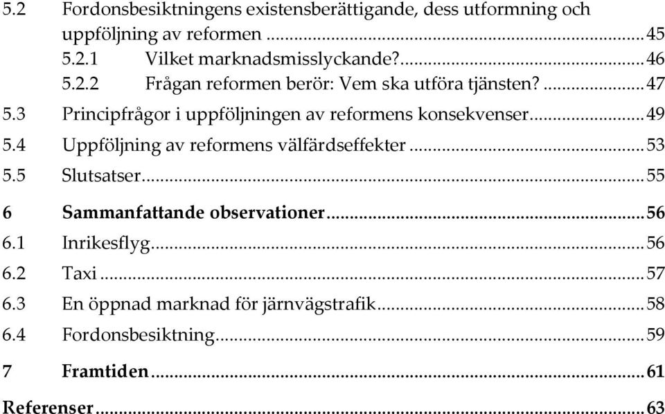 .. 49 5.4 Uppföljning av reformens välfärdseffekter... 53 5.5 Slutsatser... 55 6 Sammanfattande observationer... 56 6.