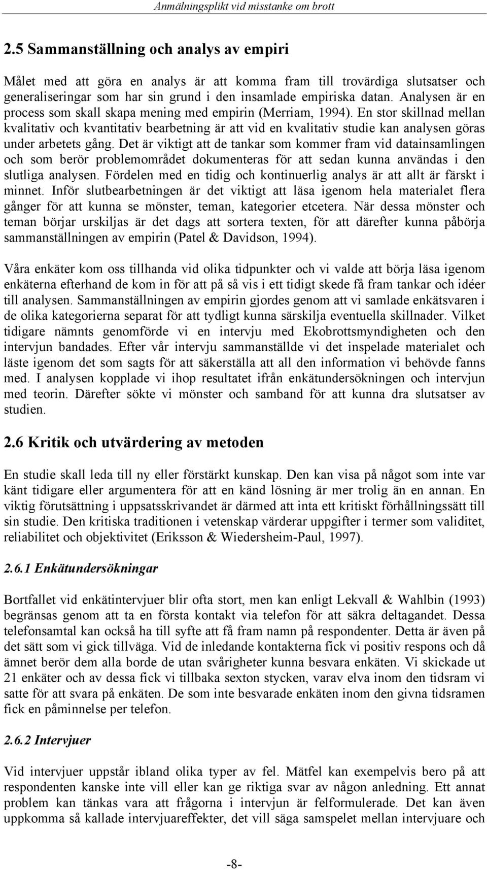 En stor skillnad mellan kvalitativ och kvantitativ bearbetning är att vid en kvalitativ studie kan analysen göras under arbetets gång.