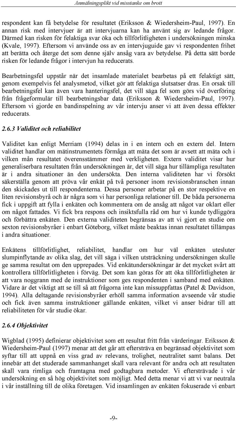 Eftersom vi använde oss av en intervjuguide gav vi respondenten frihet att berätta och återge det som denne själv ansåg vara av betydelse.