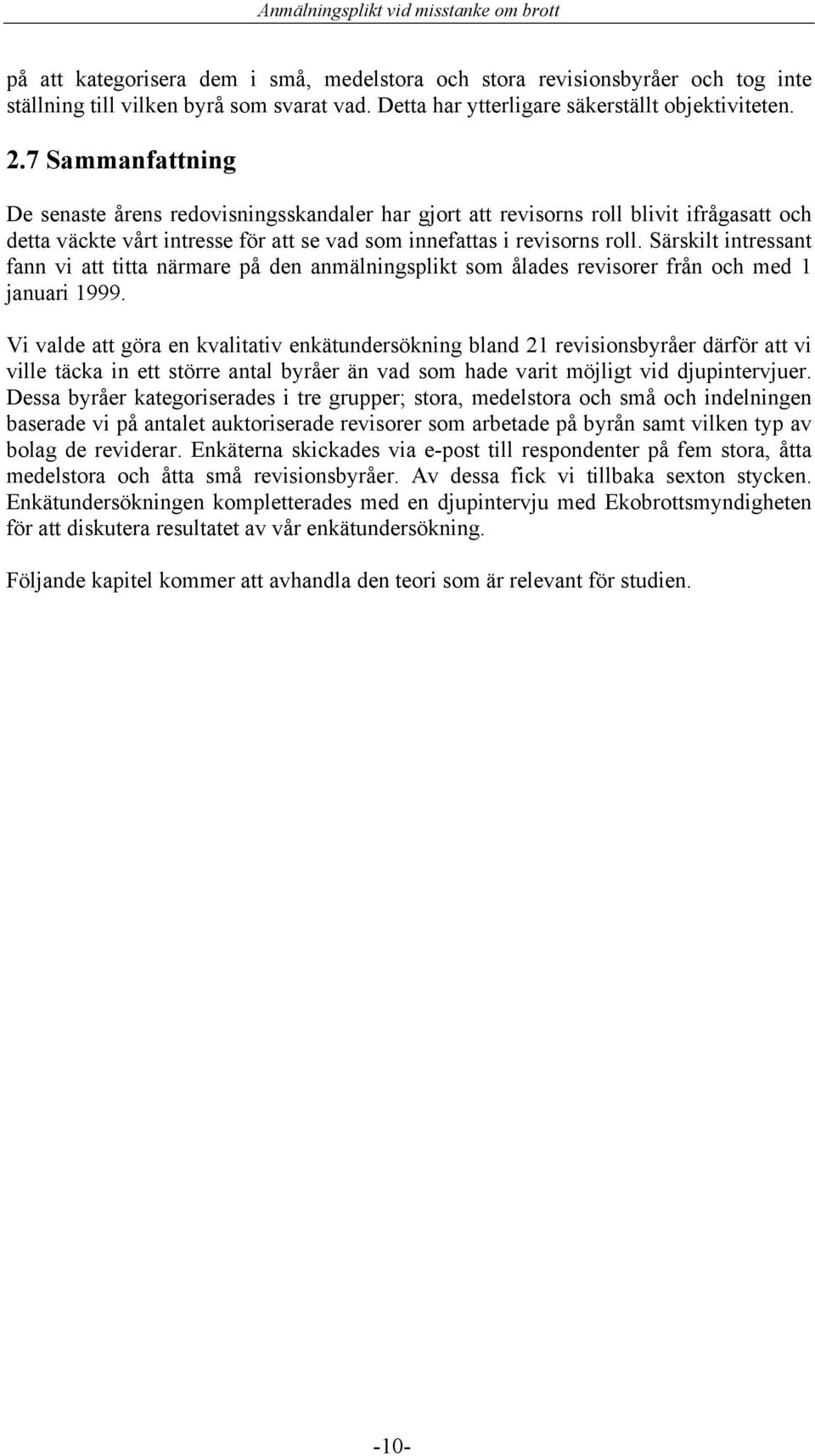 Särskilt intressant fann vi att titta närmare på den anmälningsplikt som ålades revisorer från och med 1 januari 1999.