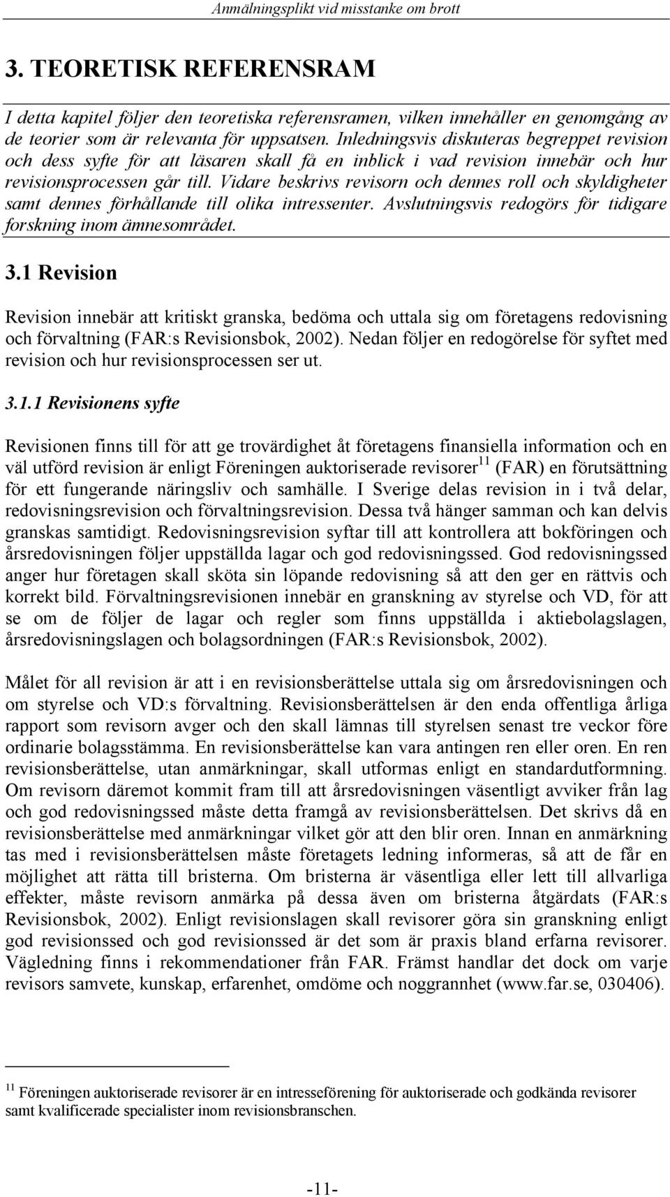 Vidare beskrivs revisorn och dennes roll och skyldigheter samt dennes förhållande till olika intressenter. Avslutningsvis redogörs för tidigare forskning inom ämnesområdet. 3.