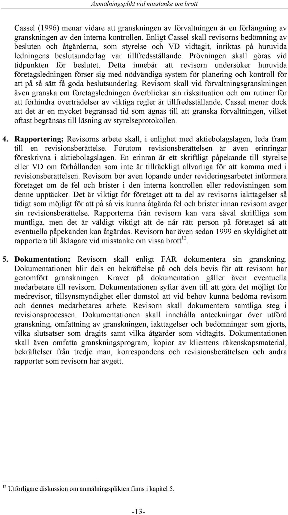 Prövningen skall göras vid tidpunkten för beslutet.