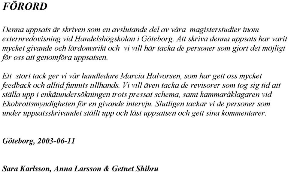 Ett stort tack ger vi vår handledare Marcia Halvorsen, som har gett oss mycket feedback och alltid funnits tillhands.