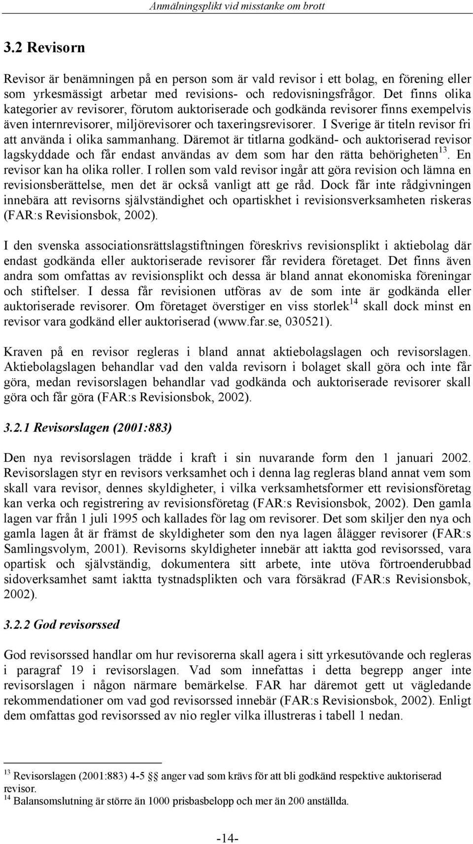 I Sverige är titeln revisor fri att använda i olika sammanhang. Däremot är titlarna godkänd- och auktoriserad revisor lagskyddade och får endast användas av dem som har den rätta behörigheten 13.