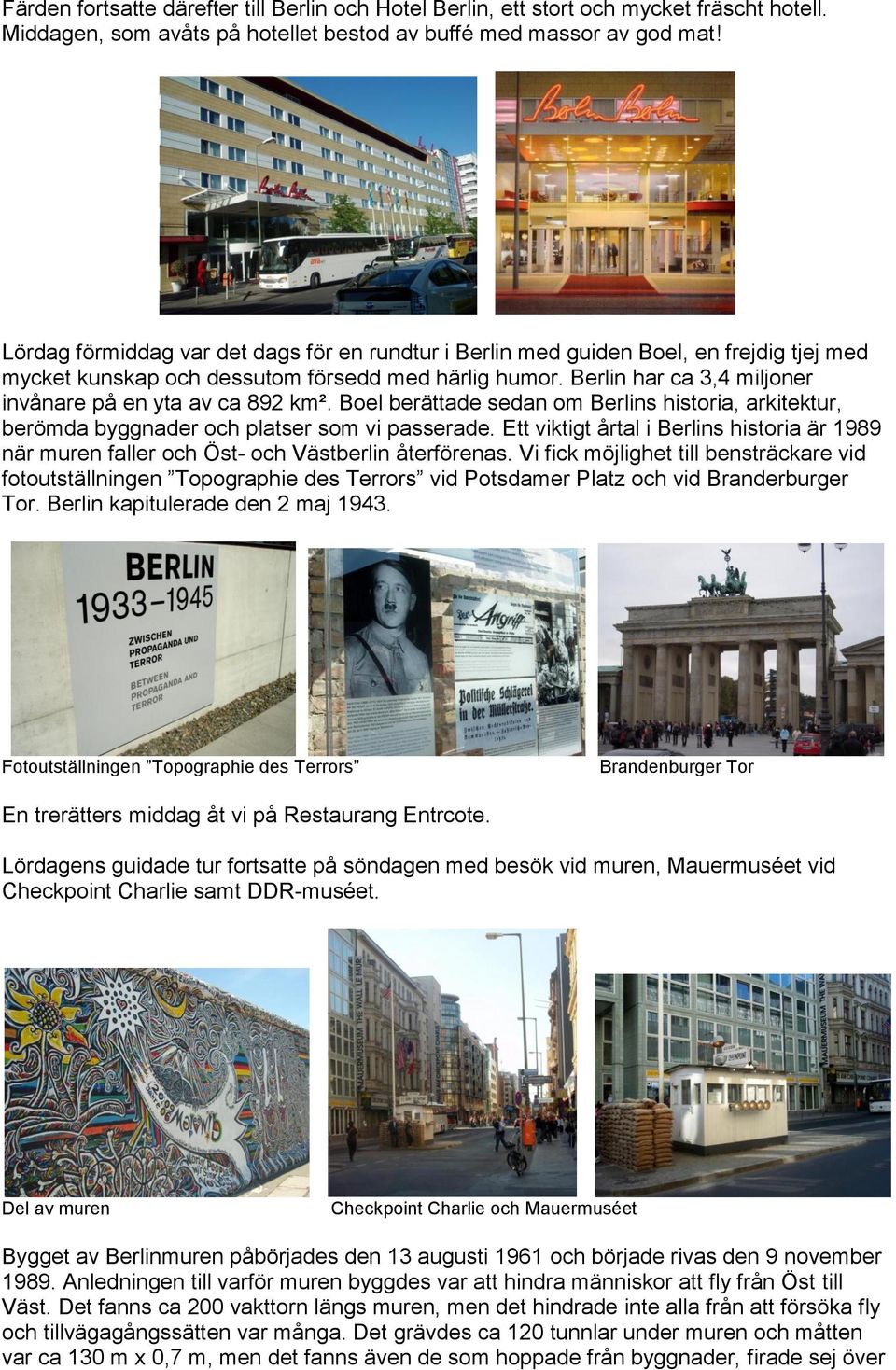 Berlin har ca 3,4 miljoner invånare på en yta av ca 892 km². Boel berättade sedan om Berlins historia, arkitektur, berömda byggnader och platser som vi passerade.