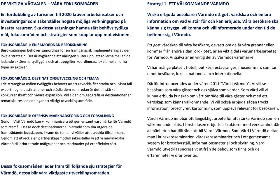 FOKUSOMRÅDE 1: EN SAMORDNAD BESÖKSNÄRING Besöksnäringen behöver samordnas för en framgångsrik implementering av den lokala strategin.