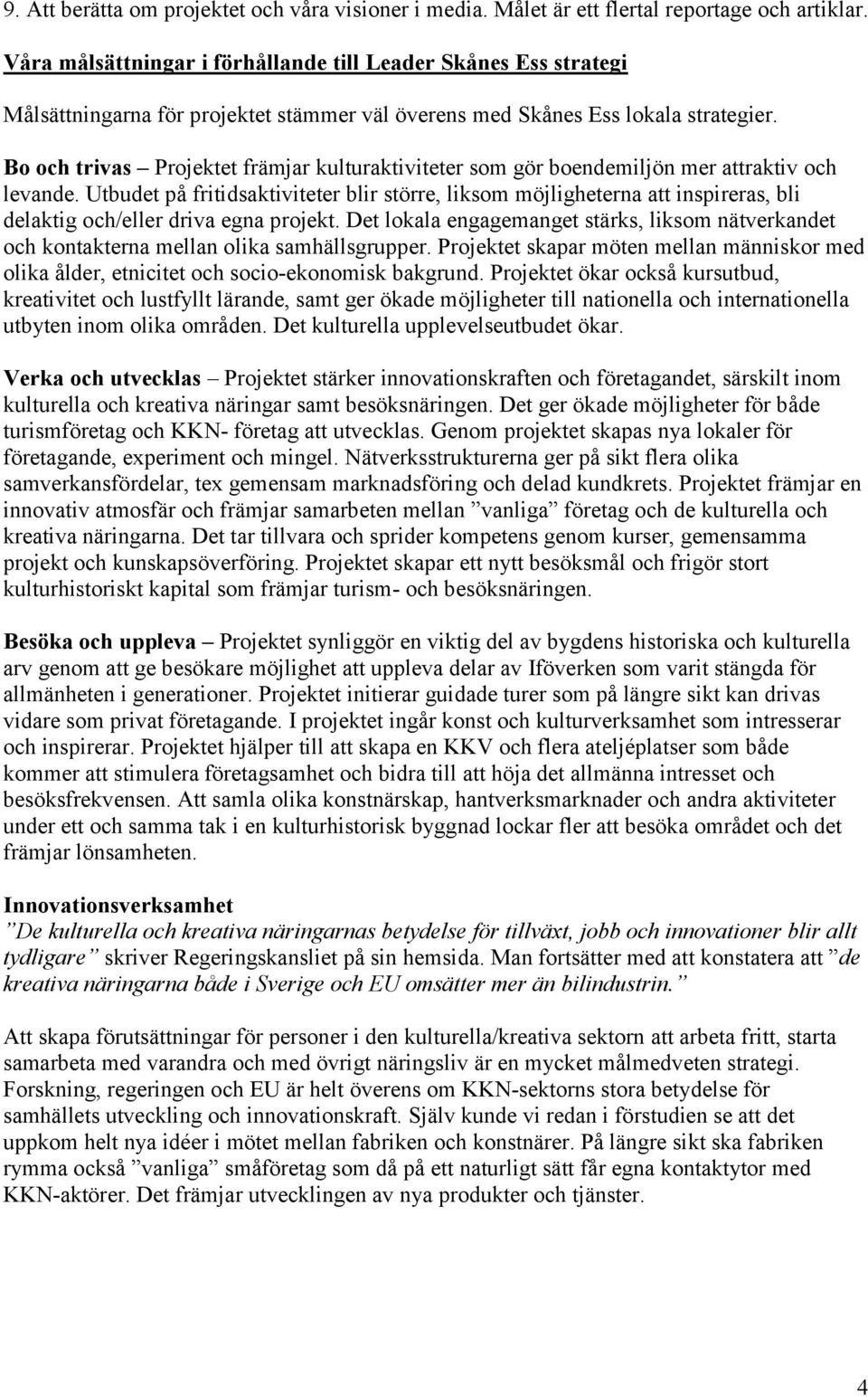 Bo och trivas Projektet främjar kulturaktiviteter som gör boendemiljön mer attraktiv och levande.