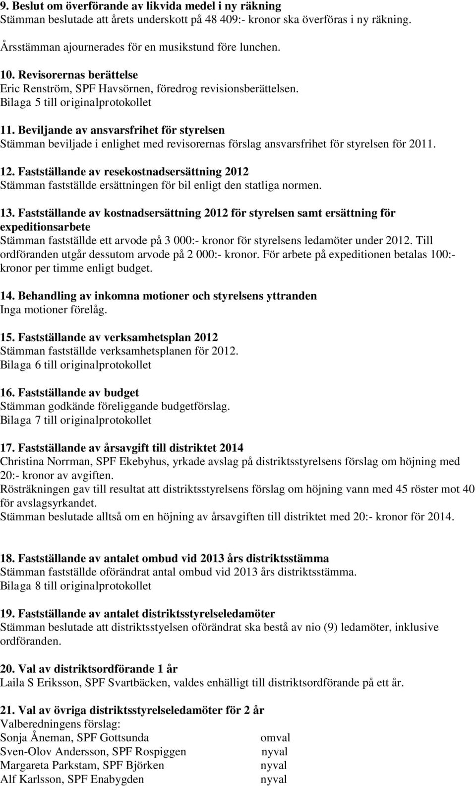 Beviljande av ansvarsfrihet för styrelsen Stämman beviljade i enlighet med revisorernas förslag ansvarsfrihet för styrelsen för 2011. 12.