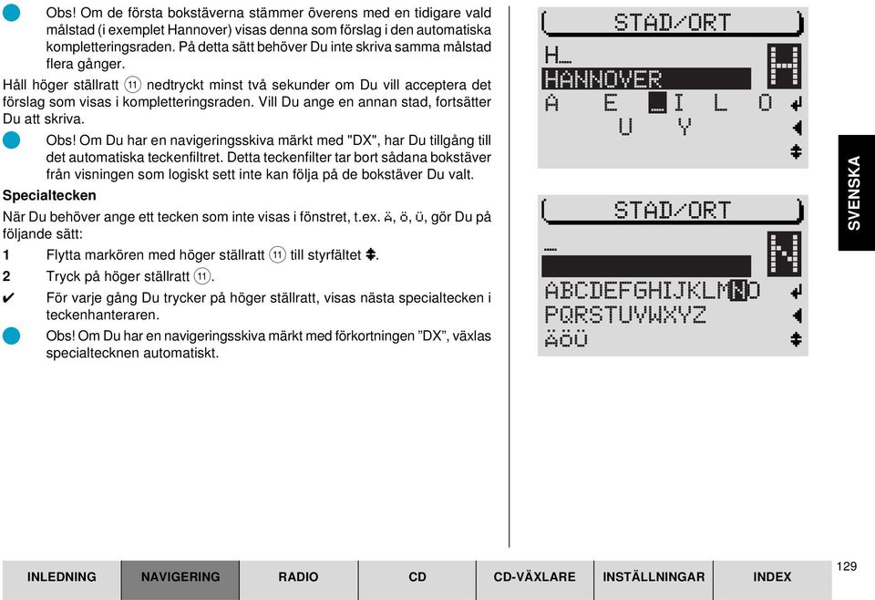 Vill Du ange en annan stad, fortsätter Du att skriva. Obs! Om Du har en navigeringsskiva märkt med "DX", har Du tillgång till det automatiska teckenfiltret.