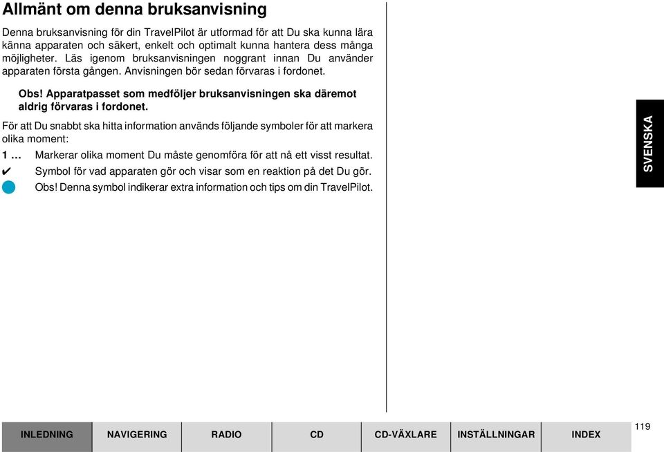 Apparatpasset som medföljer bruksanvisningen ska däremot aldrig förvaras i fordonet.