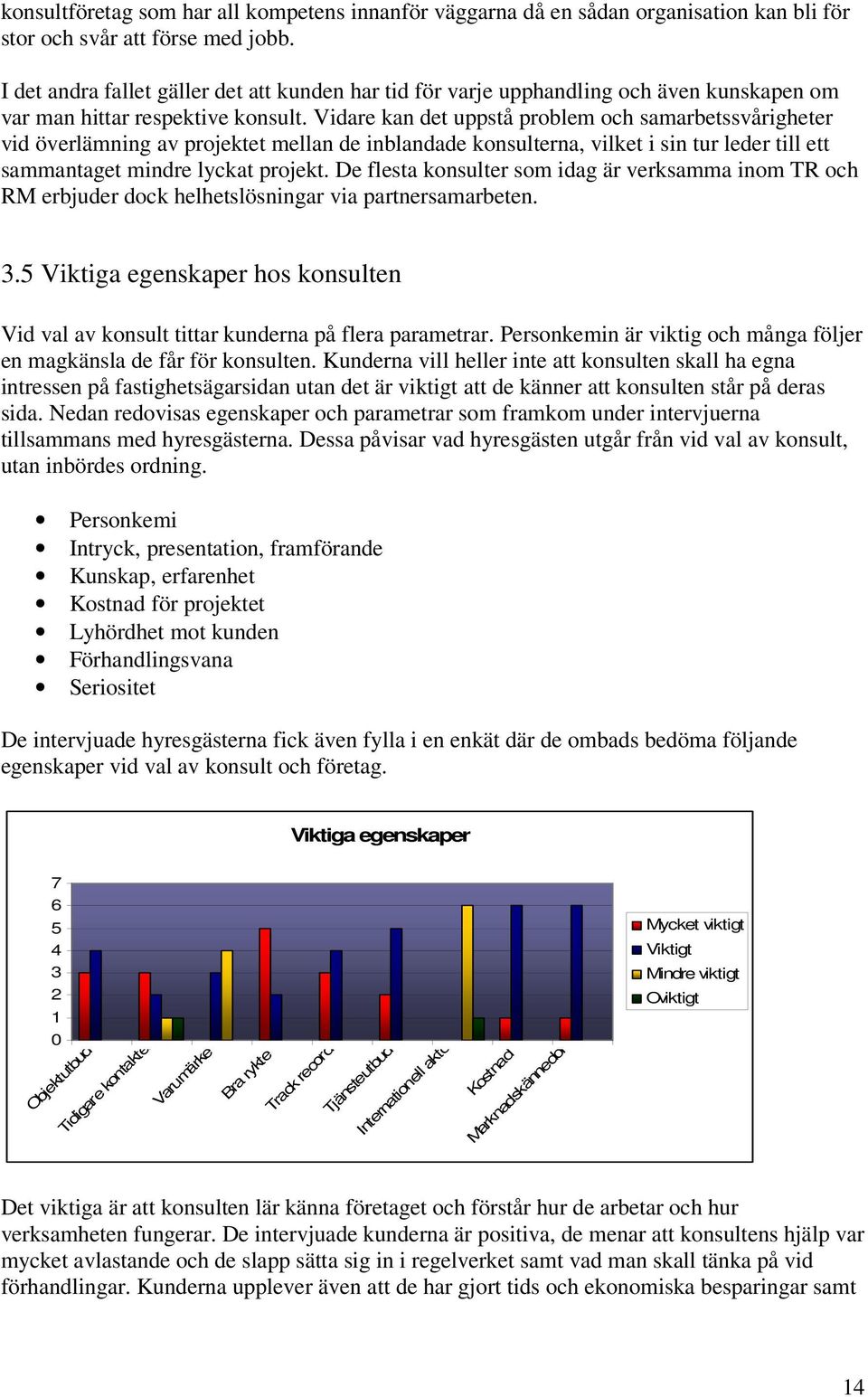 Vidare kan det uppstå problem och samarbetssvårigheter vid överlämning av projektet mellan de inblandade konsulterna, vilket i sin tur leder till ett sammantaget mindre lyckat projekt.