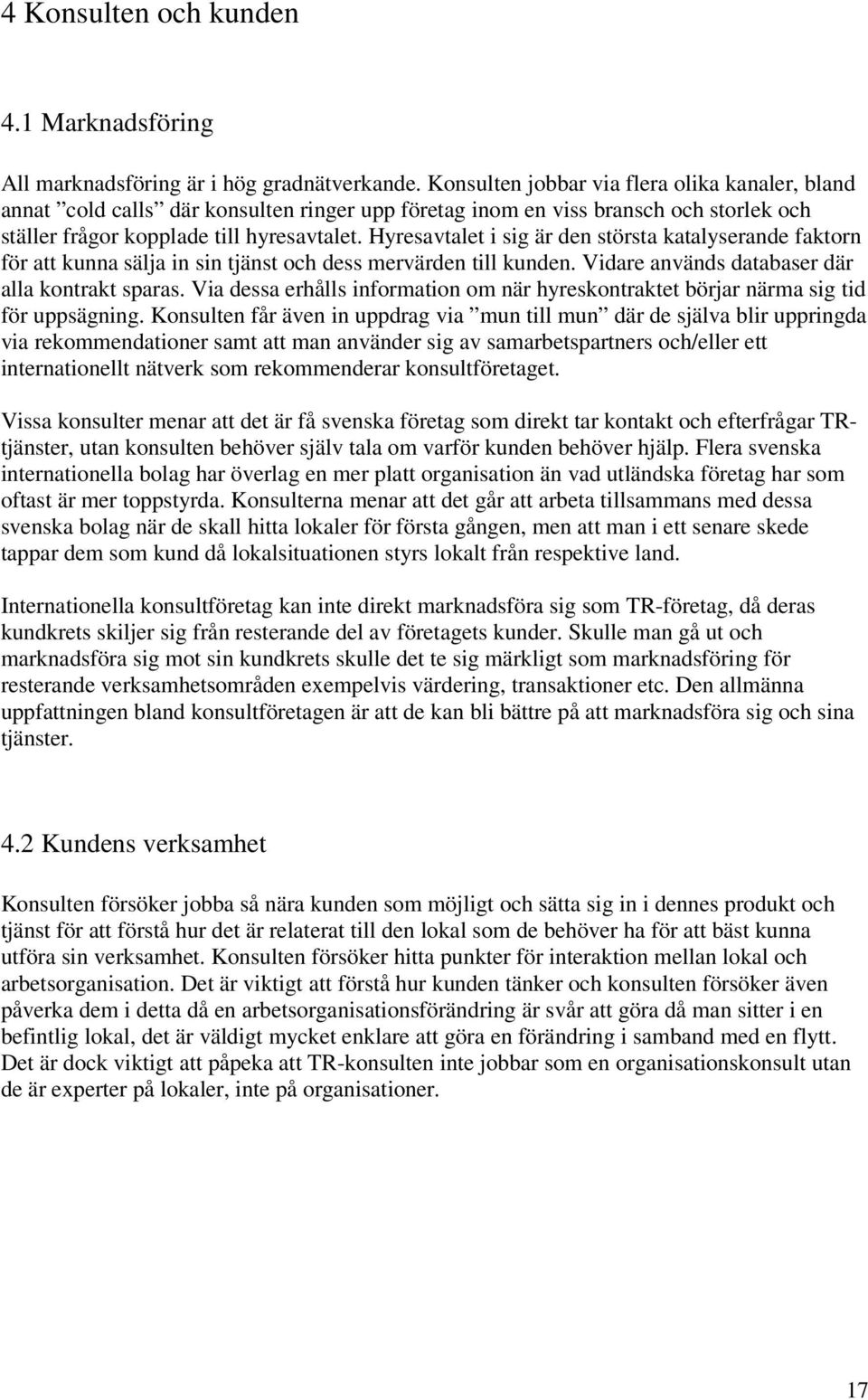 Hyresavtalet i sig är den största katalyserande faktorn för att kunna sälja in sin tjänst och dess mervärden till kunden. Vidare används databaser där alla kontrakt sparas.