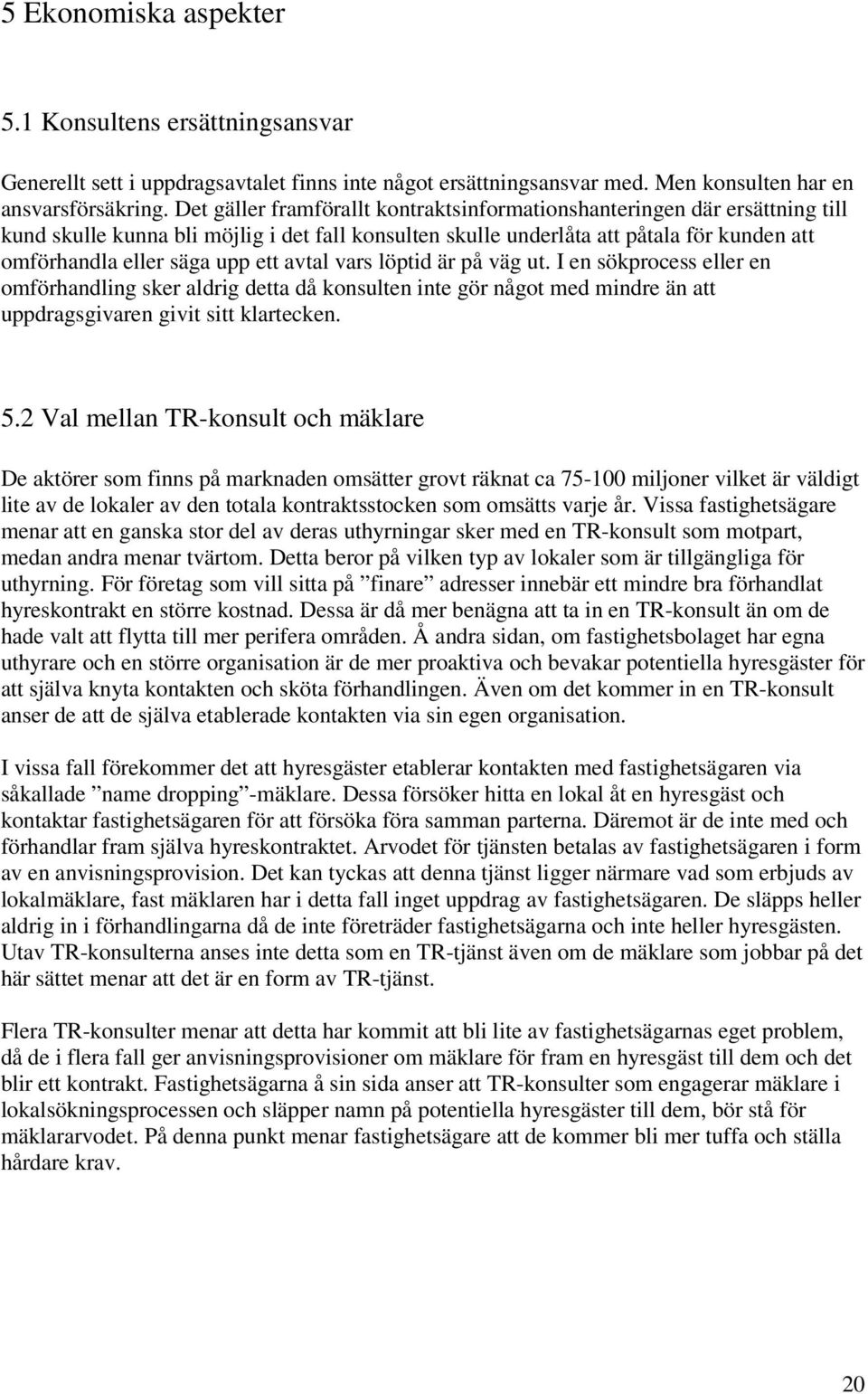 avtal vars löptid är på väg ut. I en sökprocess eller en omförhandling sker aldrig detta då konsulten inte gör något med mindre än att uppdragsgivaren givit sitt klartecken. 5.