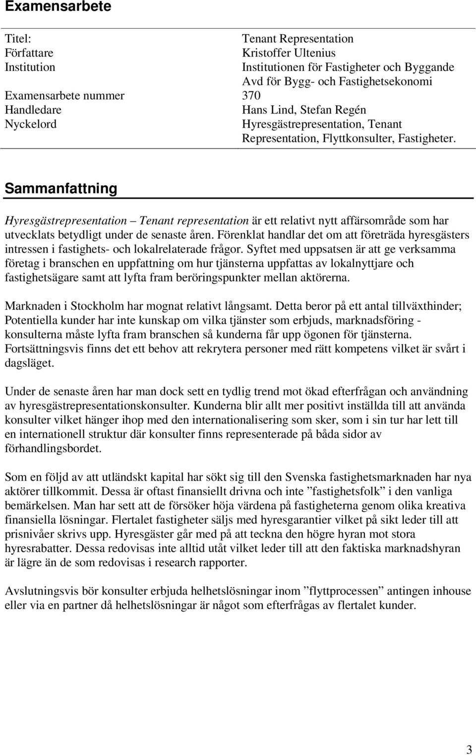 Sammanfattning Hyresgästrepresentation Tenant representation är ett relativt nytt affärsområde som har utvecklats betydligt under de senaste åren.