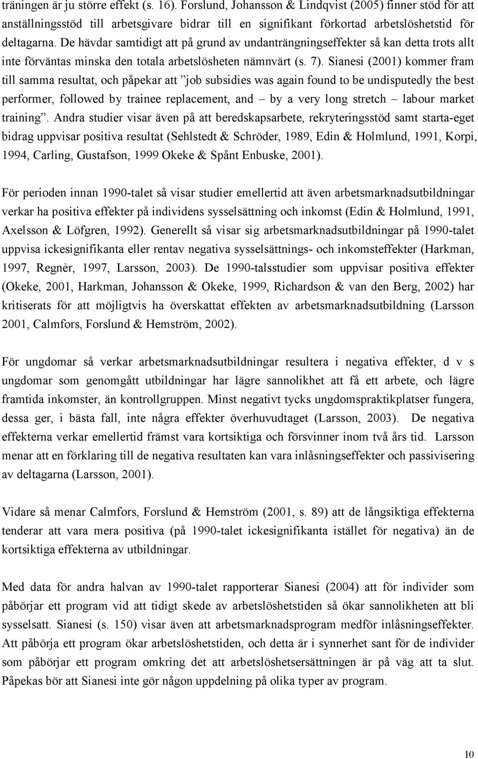 De hävdar samtidigt att på grund av undanträngningseffekter så kan detta trots allt inte förväntas minska den totala arbetslösheten nämnvärt (s. 7).