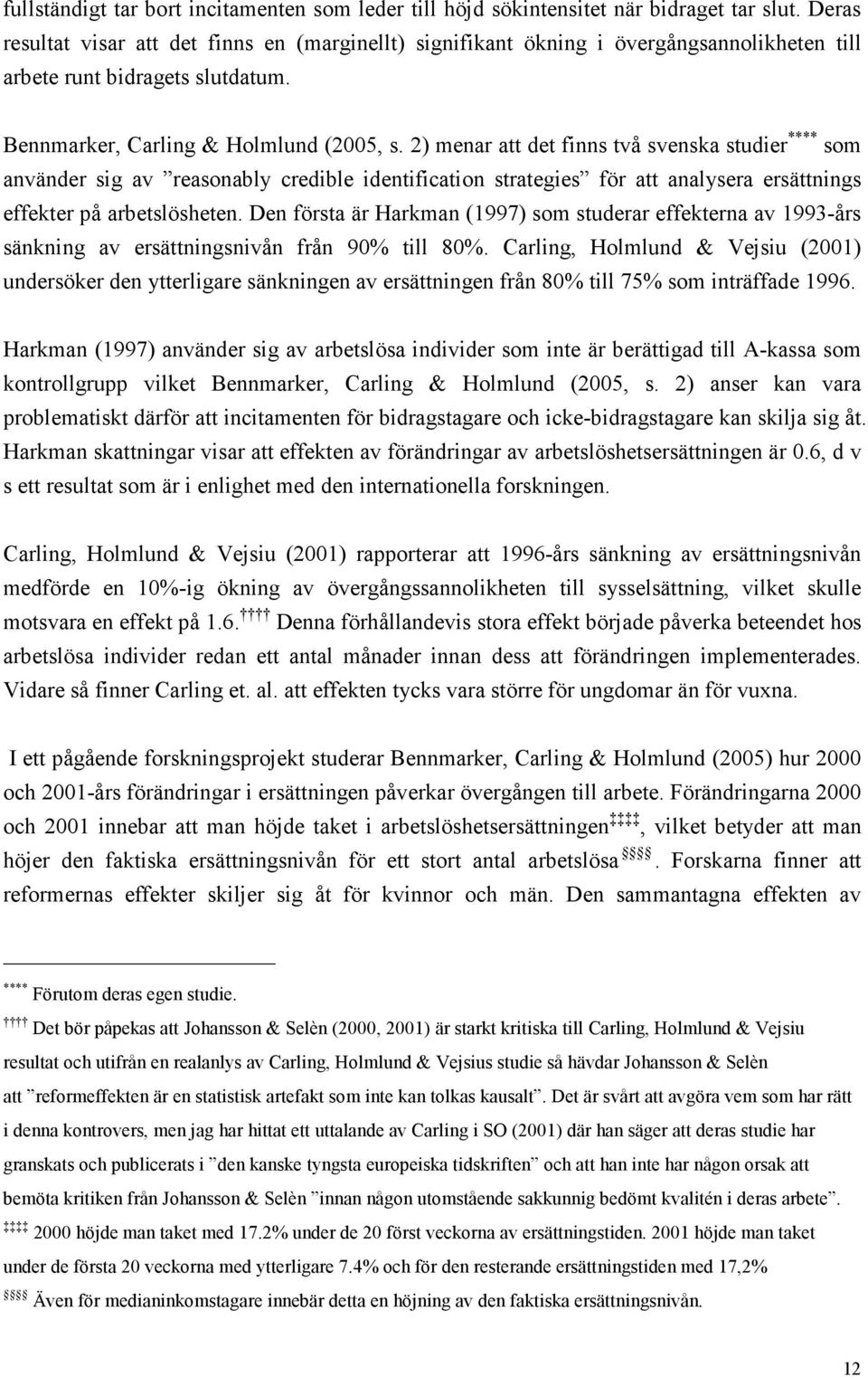 2) menar att det finns två svenska studier **** som använder sig av reasonably credible identification strategies för att analysera ersättnings effekter på arbetslösheten.