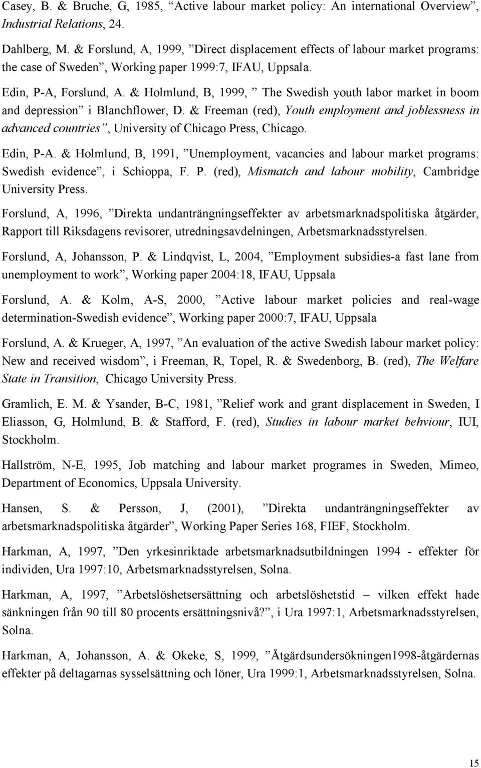 & Holmlund, B, 1999, The Swedish youth labor market in boom and depression i Blanchflower, D.