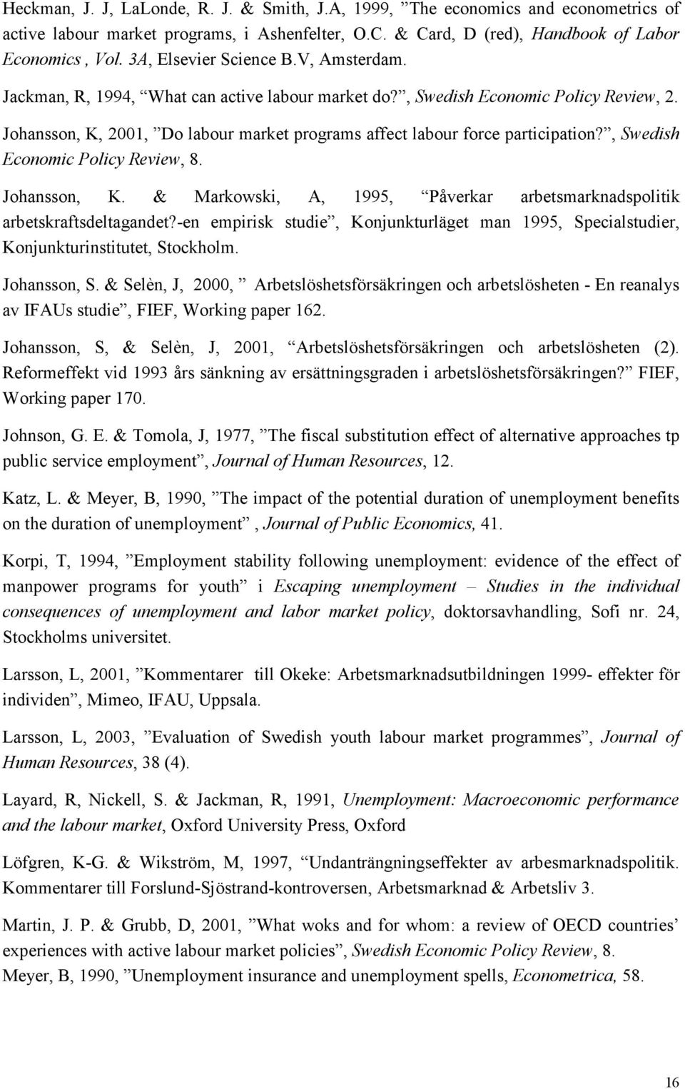 Johansson, K, 2001, Do labour market programs affect labour force participation?, Swedish Economic Policy Review, 8. Johansson, K.