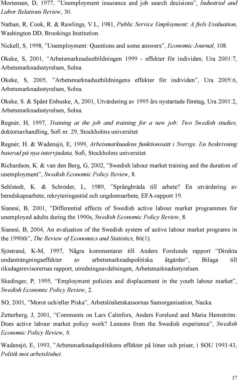 Okeke, S, 2001, Arbetsmarknadsutbildningen 1999 - effekter för individen, Ura 2001:7, Arbetsmarknadsstyrelsen, Solna.