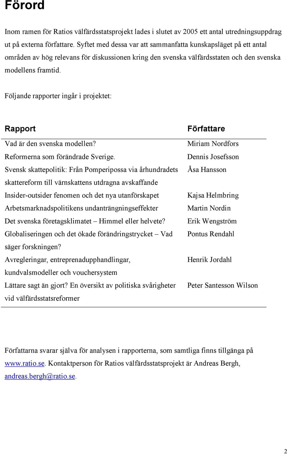 Följande rapporter ingår i projektet: Rapport Vad är den svenska modellen? Reformerna som förändrade Sverige.