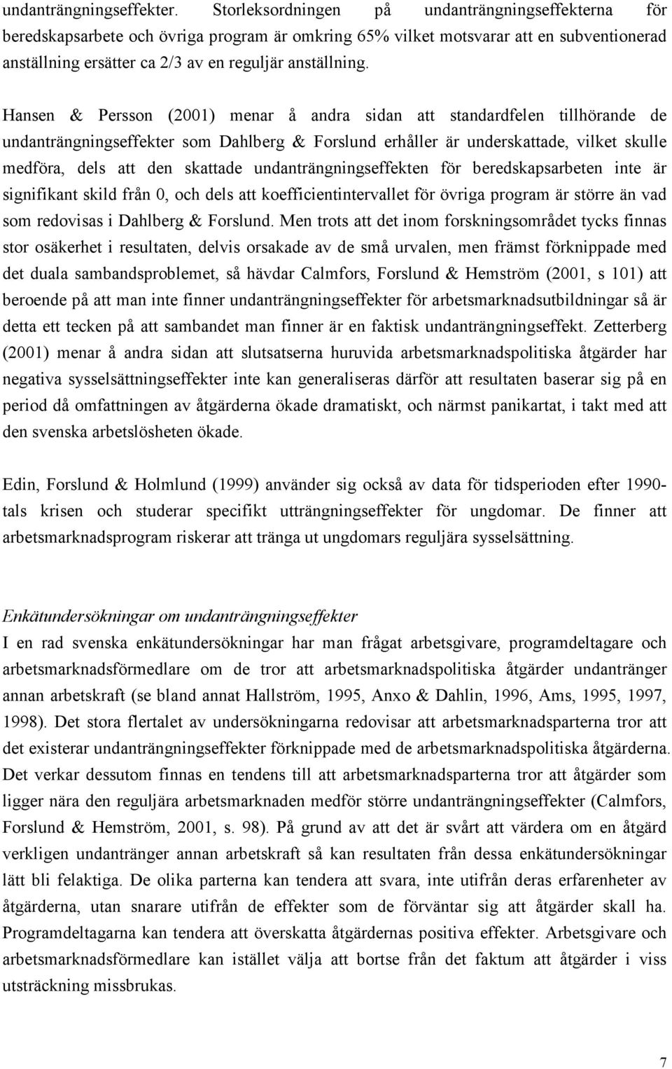 Hansen & Persson (2001) menar å andra sidan att standardfelen tillhörande de undanträngningseffekter som Dahlberg & Forslund erhåller är underskattade, vilket skulle medföra, dels att den skattade