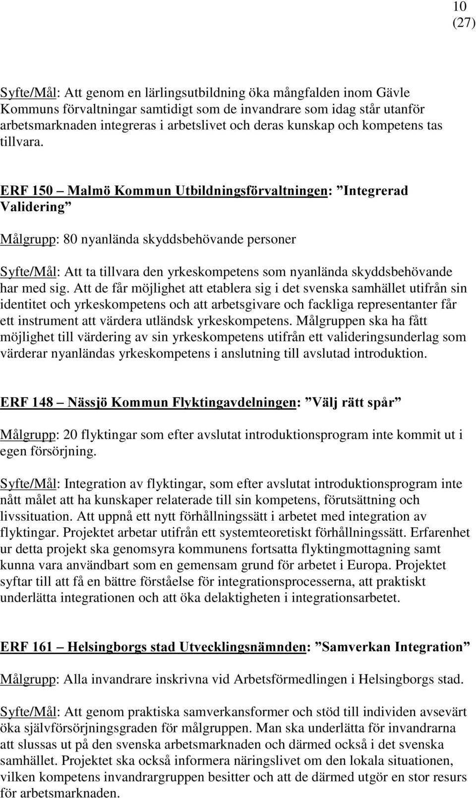 RPPXQ8WELOGQLQJVI UYDOWQLQJHQ,QWHJUHUDG 9DOLGHULQJ Målgrupp: 80 nyanlända skyddsbehövande personer Syfte/Mål: Att ta tillvara den yrkeskompetens som nyanlända skyddsbehövande har med sig.