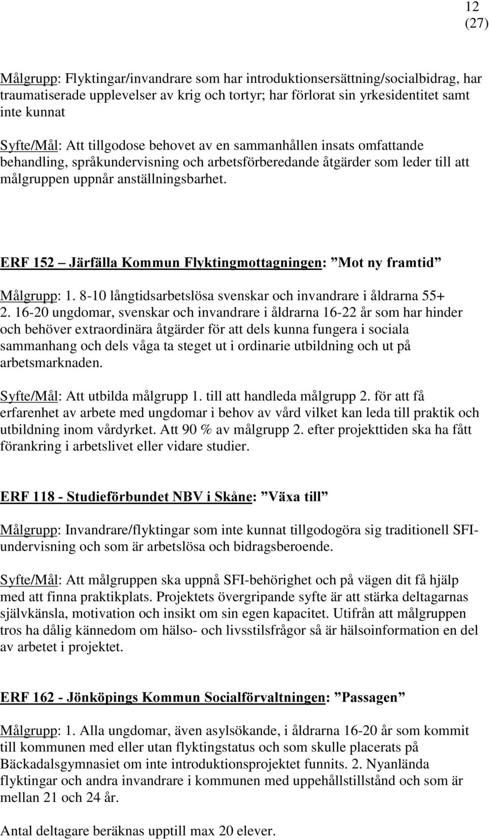 RPPXQ)O\NWLQJPRWWDJQLQJHQ 0RWQ\IUDPWLG Målgrupp: 1. 8-10 långtidsarbetslösa svenskar och invandrare i åldrarna 55+ 2.