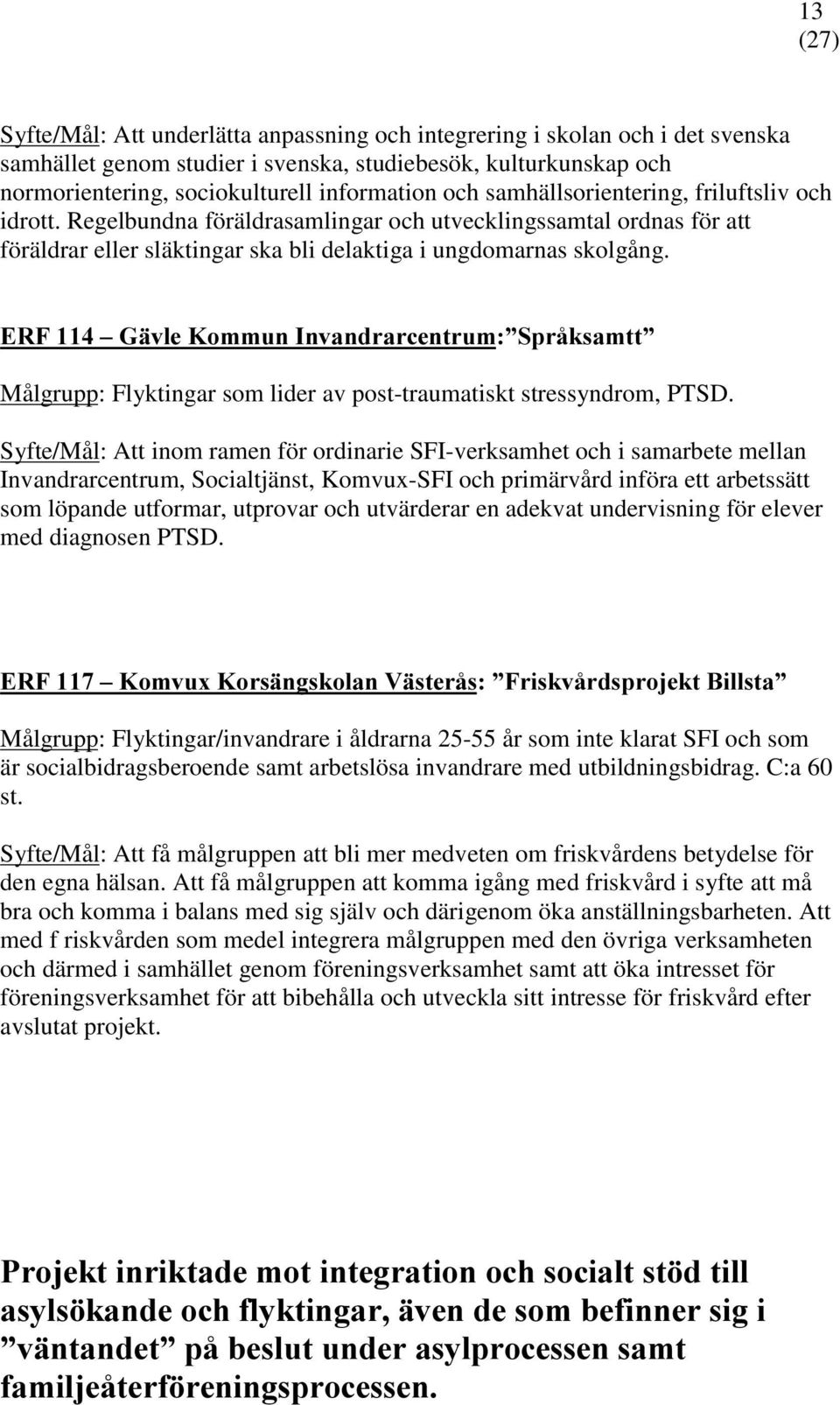 RPPXQ,QYDQGUDUFHQWUXP 6SUnNVDPWW Målgrupp: Flyktingar som lider av post-traumatiskt stressyndrom, PTSD.