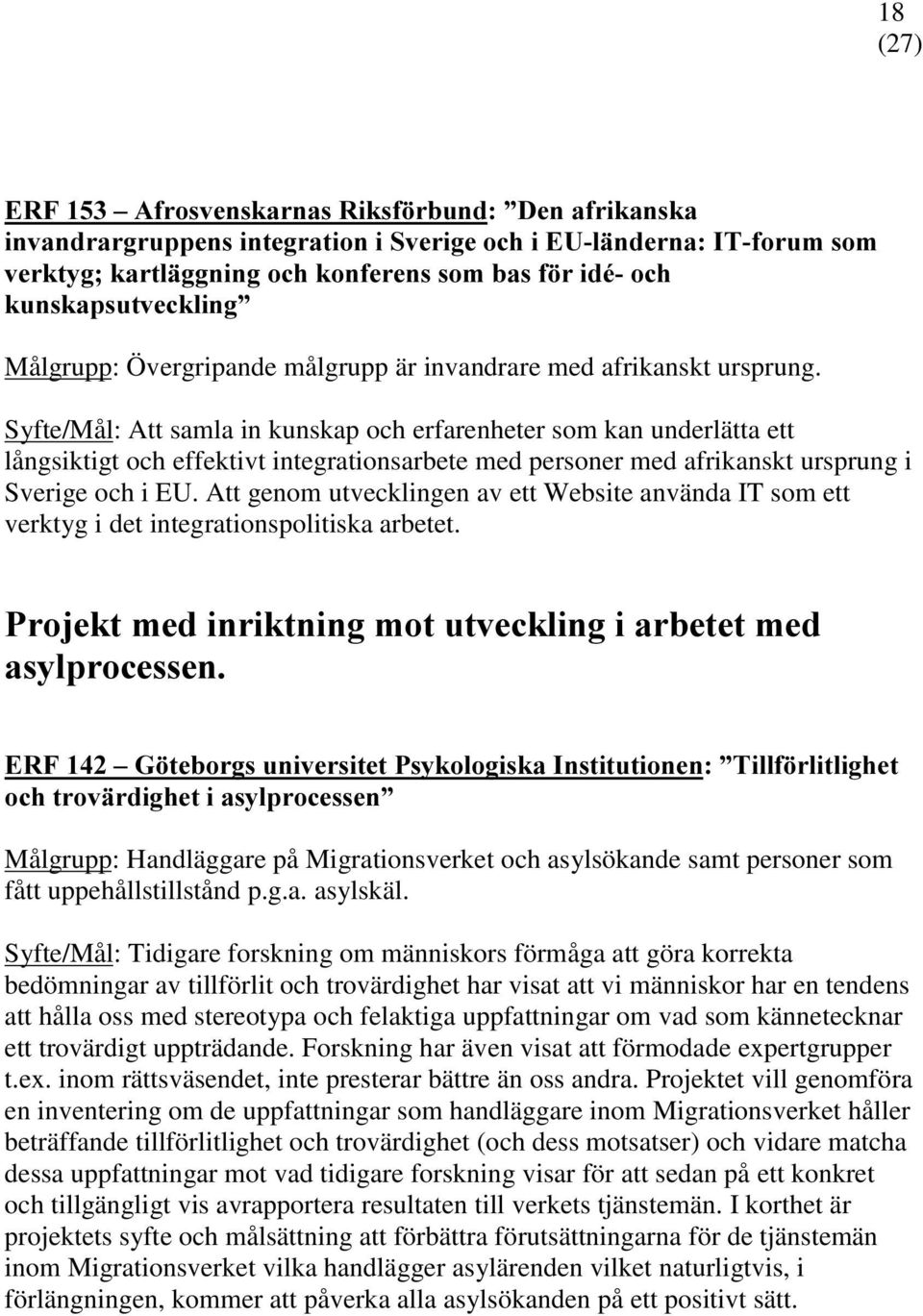 Syfte/Mål: Att samla in kunskap och erfarenheter som kan underlätta ett långsiktigt och effektivt integrationsarbete med personer med afrikanskt ursprung i Sverige och i EU.