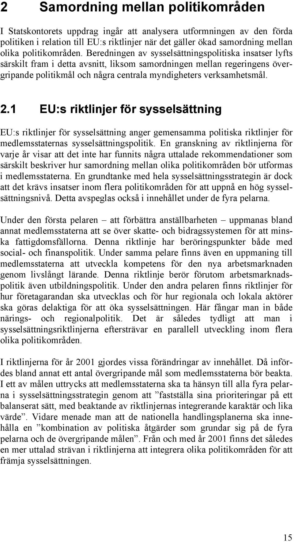 Beredningen av sysselsättningspolitiska insatser lyfts särskilt fram i detta avsnitt, liksom samordningen mellan regeringens övergripande politikmål och några centrala myndigheters verksamhetsmål. 2.