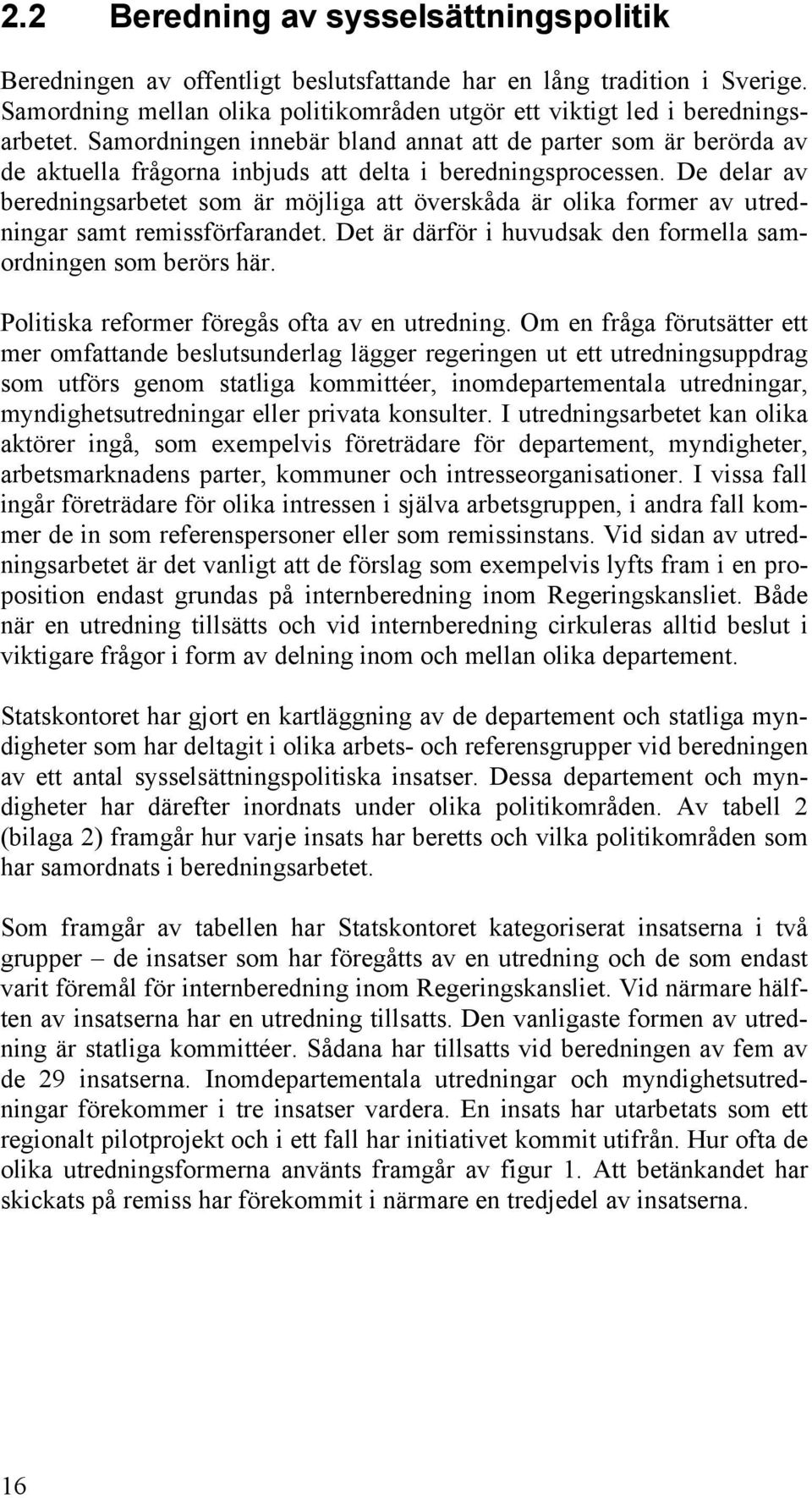 De delar av beredningsarbetet som är möjliga att överskåda är olika former av utredningar samt remissförfarandet. Det är därför i huvudsak den formella samordningen som berörs här.