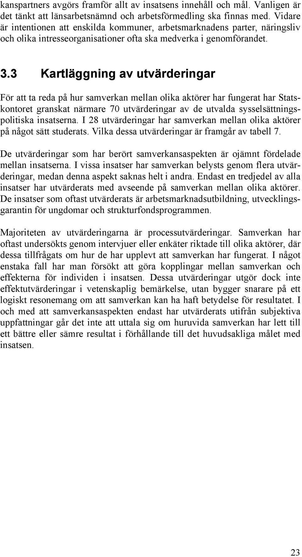 3 Kartläggning av utvärderingar För att ta reda på hur samverkan mellan olika aktörer har fungerat har Statskontoret granskat närmare 70 utvärderingar av de utvalda sysselsättningspolitiska