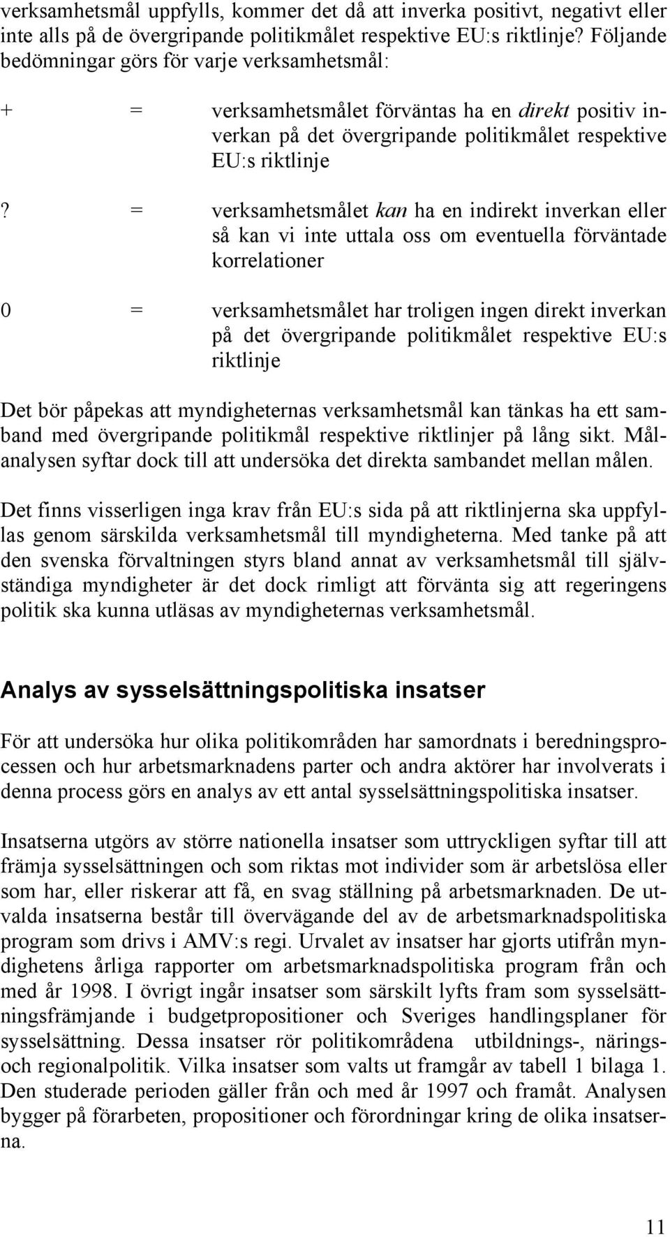 = verksamhetsmålet kan ha en indirekt inverkan eller så kan vi inte uttala oss om eventuella förväntade korrelationer 0 = verksamhetsmålet har troligen ingen direkt inverkan på det övergripande