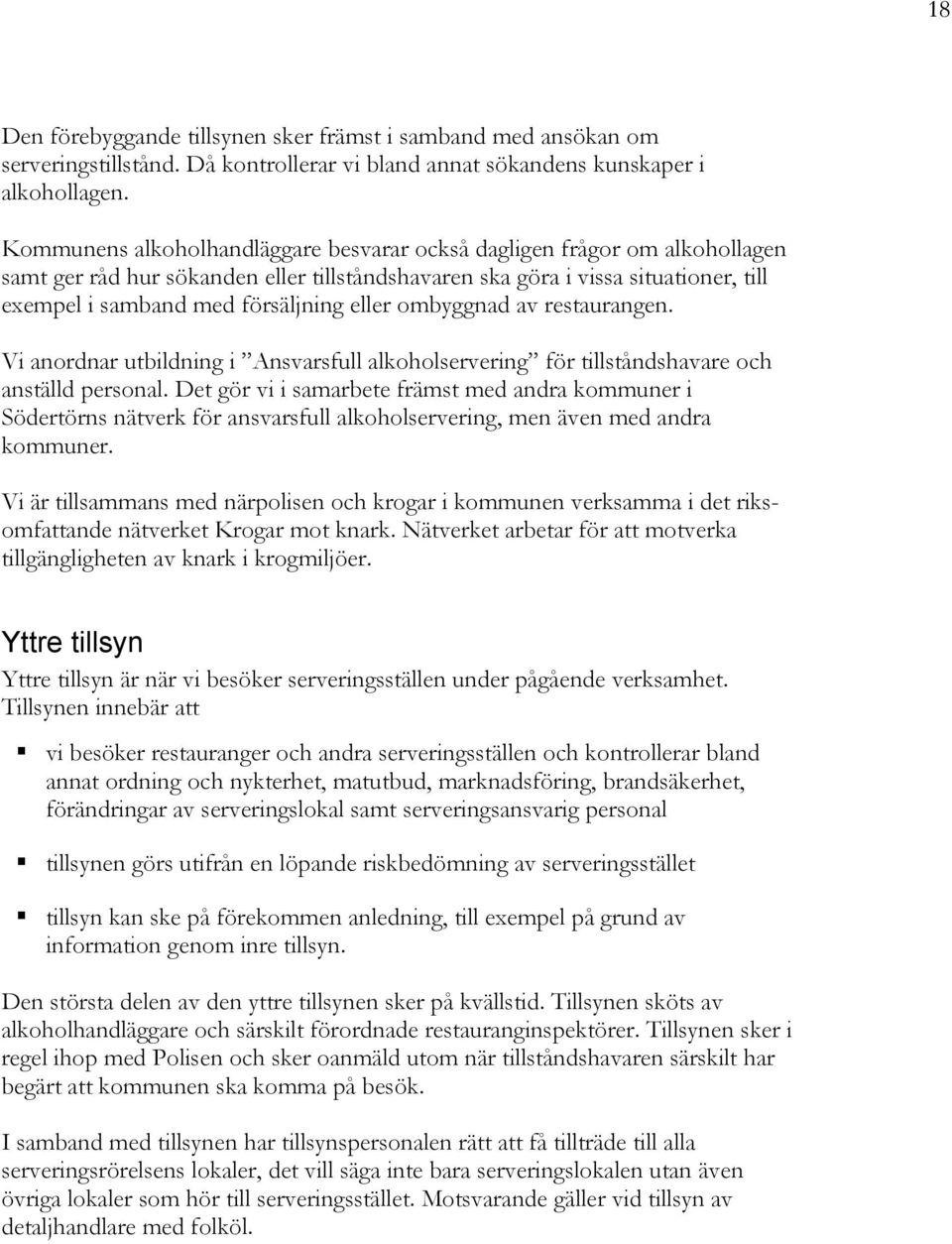 eller ombyggnad av restaurangen. Vi anordnar utbildning i Ansvarsfull alkoholservering för tillståndshavare och anställd personal.