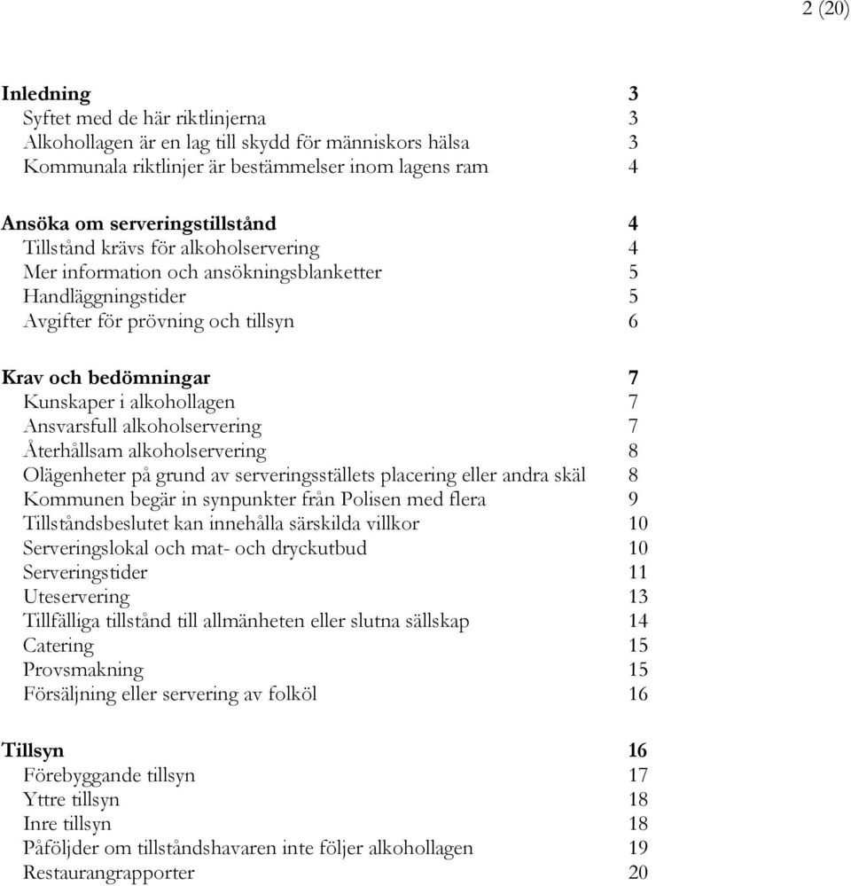 Ansvarsfull alkoholservering 7 Återhållsam alkoholservering 8 Olägenheter på grund av serveringsställets placering eller andra skäl 8 Kommunen begär in synpunkter från Polisen med flera 9