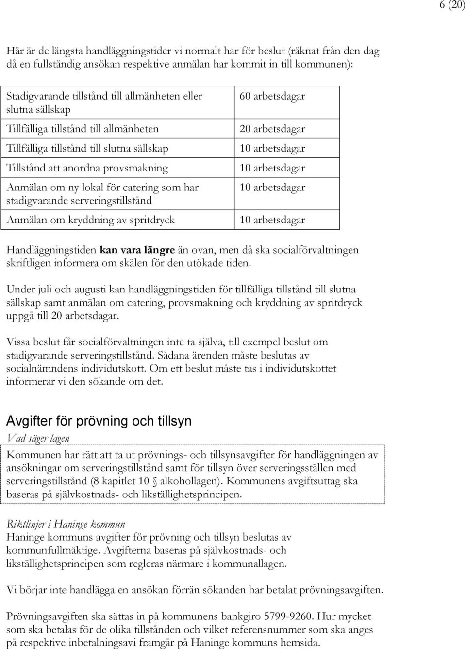 stadigvarande serveringstillstånd Anmälan om kryddning av spritdryck 60 arbetsdagar 20 arbetsdagar 10 arbetsdagar 10 arbetsdagar 10 arbetsdagar 10 arbetsdagar Handläggningstiden kan vara längre än