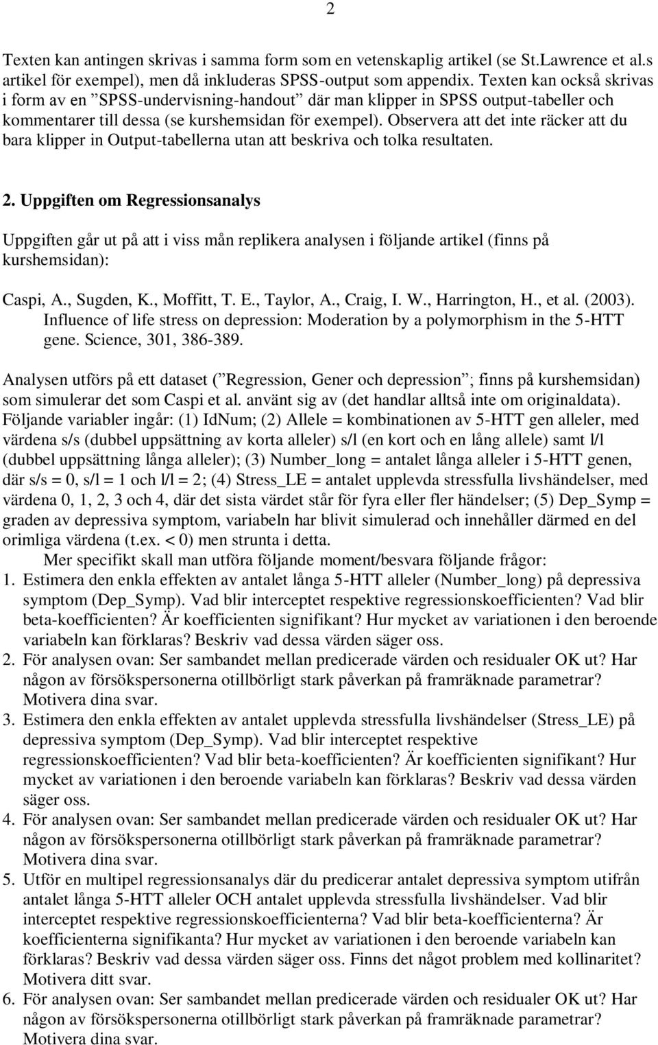 Observera att det inte räcker att du bara klipper in Output-tabellerna utan att beskriva och tolka resultaten. 2.