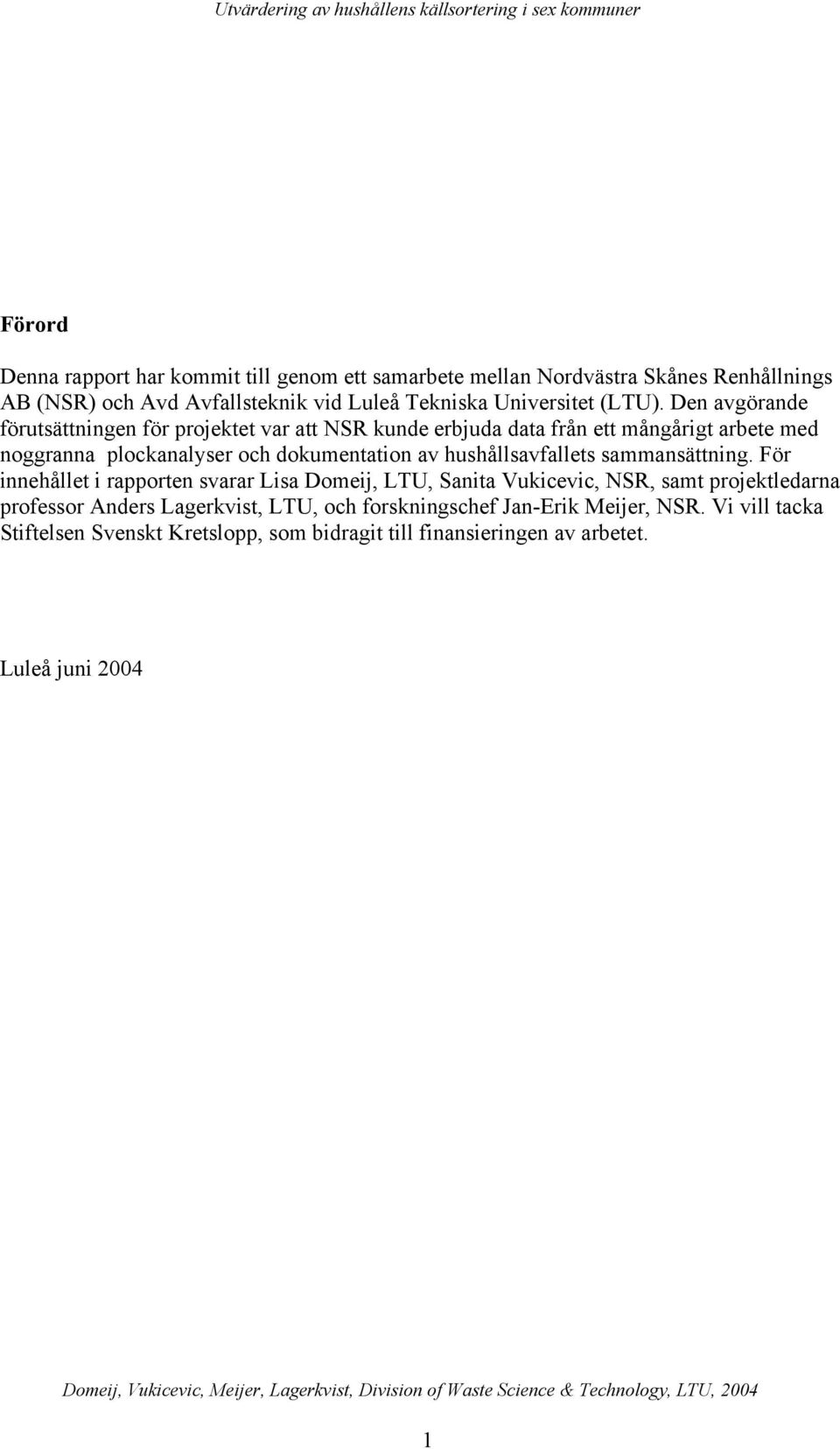 Den avgörande förutsättningen för projektet var att NSR kunde erbjuda data från ett mångårigt arbete med noggranna plockanalyser och dokumentation av