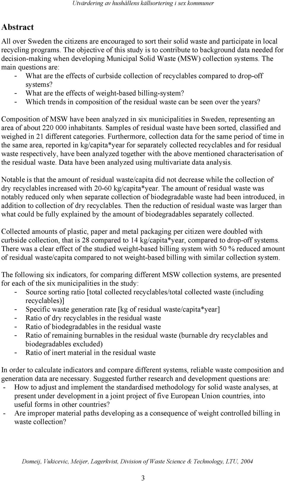 The main questions are: - What are the effects of curbside collection of recyclables compared to drop-off systems? - What are the effects of weight-based billing-system?