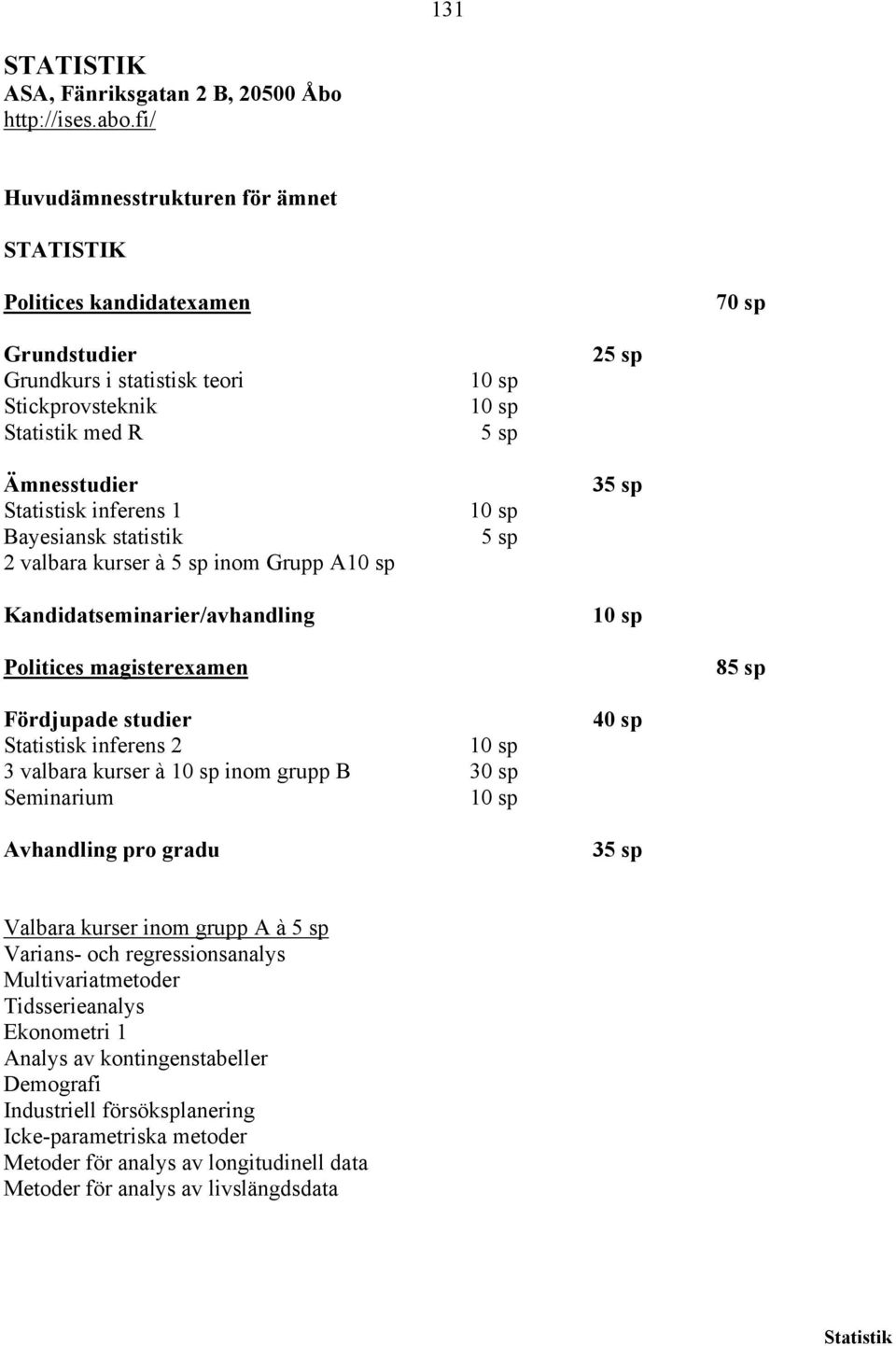 valbara kurser à 5 sp inom Grupp A 10 sp Kandidatseminarier/avhandling 10 sp 10 sp 5 sp 10 sp 5 sp 25 sp 35 sp 10 sp Politices magisterexamen 85 sp Fördjupade studier Statistisk inferens 2 10 sp 3